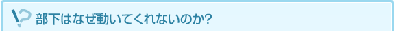 部下はなぜ動いてくれないのか?